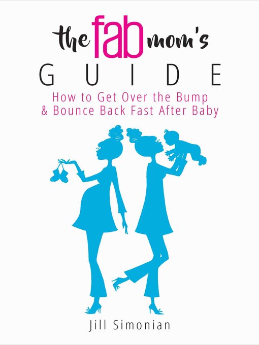 Title details for The Fab Mom's Guide: How to Get Over the Bump & Bounce Back Fast After Baby by Jill Simonian - Wait list